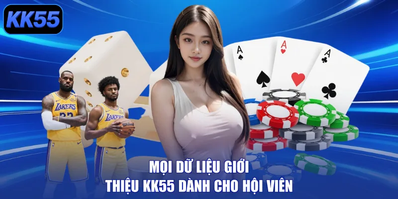 Mọi dữ liệu giới thiệu KK55 dành cho hội viên